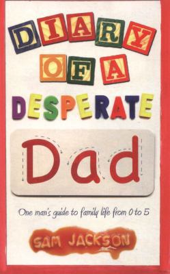 Diary of a Desperate Dad: One Man's Guide to Fa... 1909653861 Book Cover