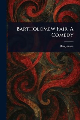 Bartholomew Fair: A Comedy 1023414910 Book Cover