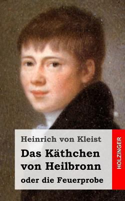 Das Käthchen von Heilbronn oder die Feuerprobe:... [German] 1482590115 Book Cover