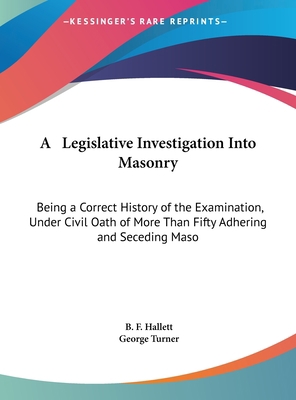 A Legislative Investigation Into Masonry: Being... 1161758909 Book Cover