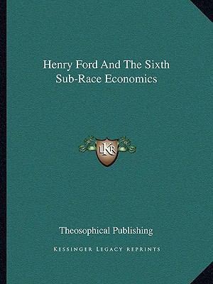 Henry Ford And The Sixth Sub-Race Economics 116281893X Book Cover