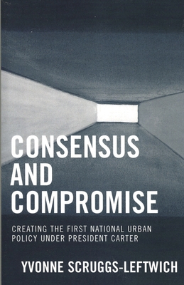 Consensus and Compromise: Creating the First Na... 0761833552 Book Cover
