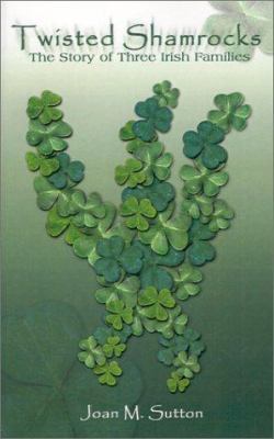 Twisted Shamrocks: The Story of Three Irish Fam... 0759648220 Book Cover