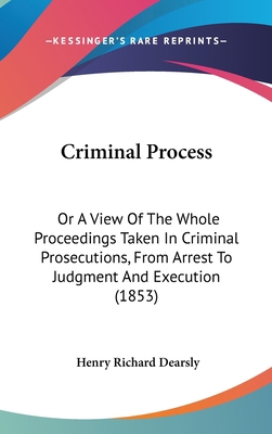 Criminal Process: Or A View Of The Whole Procee... 1436909309 Book Cover