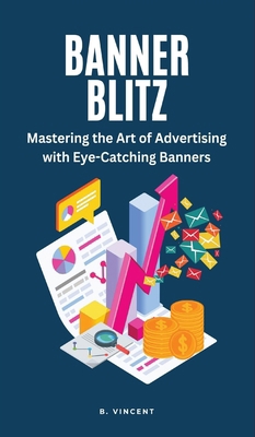 Banner Blitz: Mastering the Art of Advertising ... B0CVJW2DR3 Book Cover