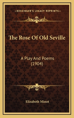 The Rose Of Old Seville: A Play And Poems (1904) 1169008054 Book Cover