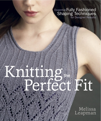 Knitting the Perfect Fit: Essential Fully Fashi... 0307586642 Book Cover