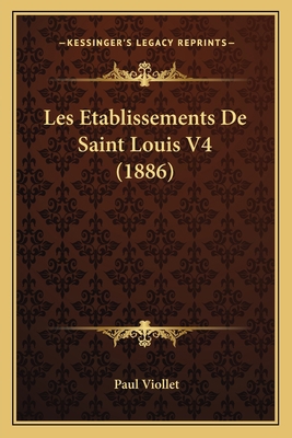 Les Etablissements De Saint Louis V4 (1886) [French] 1167666658 Book Cover