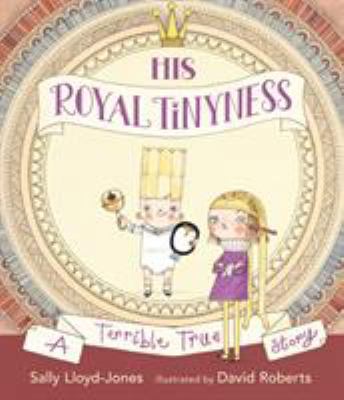 His Royal Tinyness: A Terrible True Story            Book Cover