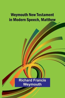 Weymouth New Testament In Modern Speech, Matthew 936638174X Book Cover