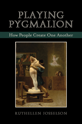 Playing Pygmalion: How People Create One Another 0765704870 Book Cover
