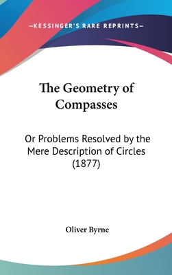 The Geometry of Compasses: Or Problems Resolved... 1161870512 Book Cover