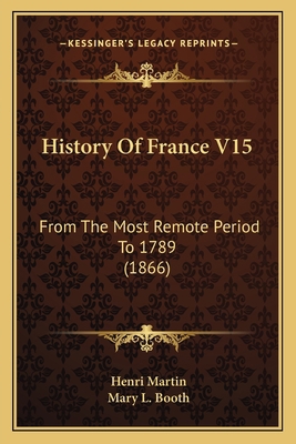 History Of France V15: From The Most Remote Per... 1164952471 Book Cover