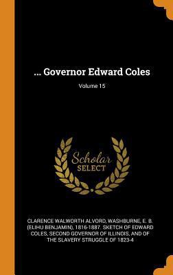 ... Governor Edward Coles; Volume 15 0344415546 Book Cover