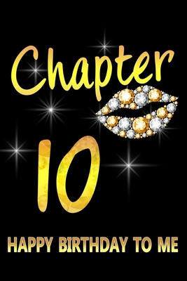 Chapter 10 Happy Birthday To Me: Awesome Funny Lined Journal notebook 10th Birthday Gift For 10 Years Old Women Wife Her sister girlfriend Mom,Diary novelty Gifts , Soft Cover, Matte Finish