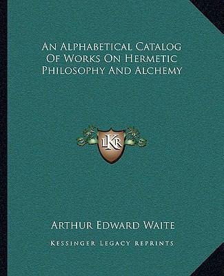 An Alphabetical Catalog Of Works On Hermetic Ph... 1162876832 Book Cover