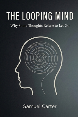 The Looping Mind: Why Some Thoughts Refuse to L... B0GMVJ72G4 Book Cover