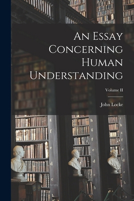 An Essay Concerning Human Understanding; Volume II 1018943889 Book Cover