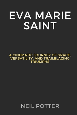 Eva Marie Saint: A Cinematic Journey of Grace, ... B0CQGJ8M4F Book Cover