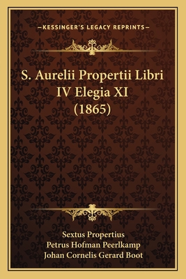 S. Aurelii Propertii Libri IV Elegia XI (1865) [Latin] 1166936457 Book Cover
