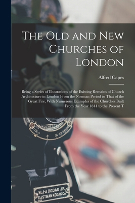 The Old and New Churches of London: Being a Ser... 1018442308 Book Cover