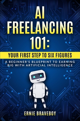 AI Freelancing 101: Your First Step to Six Figu... B0CXMRVBRY Book Cover