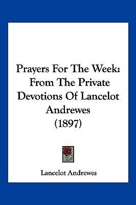 Prayers For The Week: From The Private Devotion... 1120680840 Book Cover