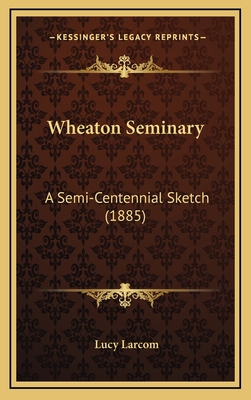 Wheaton Seminary: A Semi-Centennial Sketch (1885) 1167255968 Book Cover