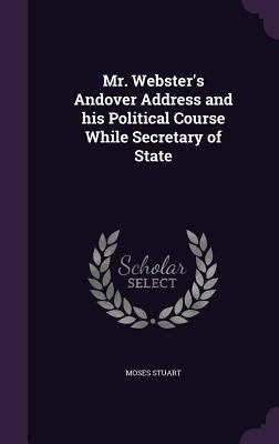 Mr. Webster's Andover Address and his Political... 1359657622 Book Cover