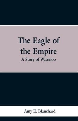 The Eagle of the Empire: A Story of Waterloo 9353298407 Book Cover