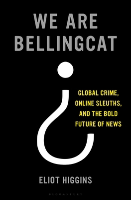 We Are Bellingcat: Global Crime, Online Sleuths... 1635577306 Book Cover