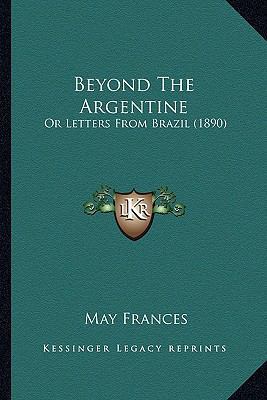 Beyond The Argentine: Or Letters From Brazil (1... 1165336235 Book Cover