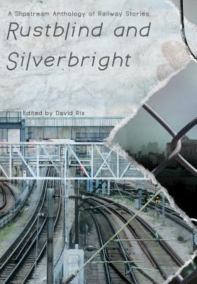 Rustblind and Silverbright - A Slipstream Antho... 190812525X Book Cover