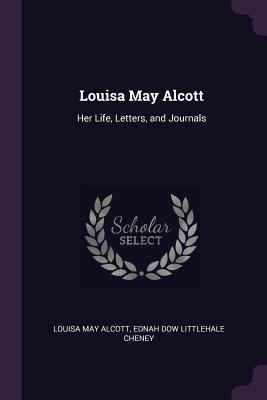 Louisa May Alcott: Her Life, Letters, and Journals 1378654439 Book Cover