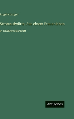 Stromaufwärts; Aus einem Frauenleben: in Großdr... [German] 3563289182 Book Cover