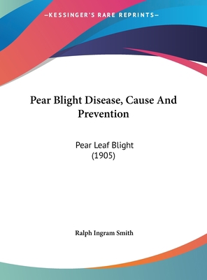 Pear Blight Disease, Cause and Prevention: Pear... 1162170956 Book Cover