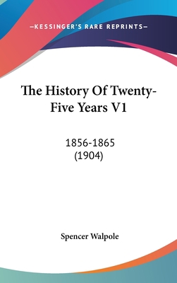 The History Of Twenty-Five Years V1: 1856-1865 ... 1104454998 Book Cover