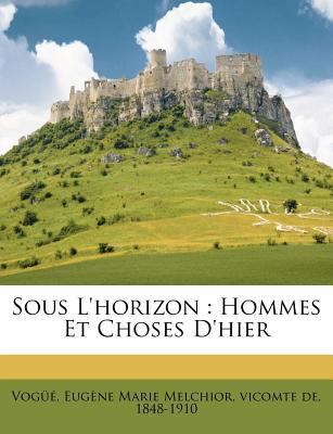 Sous l'Horizon: Hommes Et Choses d'Hier [French] 1247070115 Book Cover