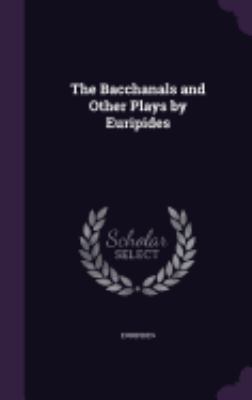 The Bacchanals and Other Plays by Euripides 1357690762 Book Cover