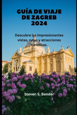 Guía de Viaje de Zagreb 2024: Descubre las impr... [Spanish] B0D9VJRTHN Book Cover