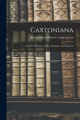 Caxtoniana: a Series of Essays on Life, Literat... 1014467918 Book Cover