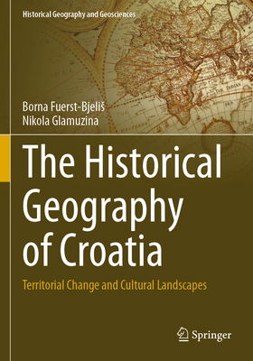 The Historical Geography of Croatia: Territoria... 3030684350 Book Cover