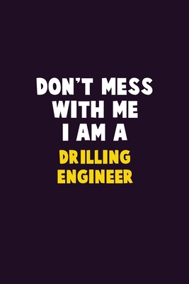 Don't Mess With Me, I Am A Drilling Engineer: 6... 1679735152 Book Cover