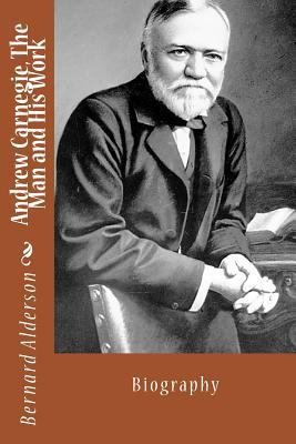 Andrew Carnegie, The Man and His Work 1522995501 Book Cover