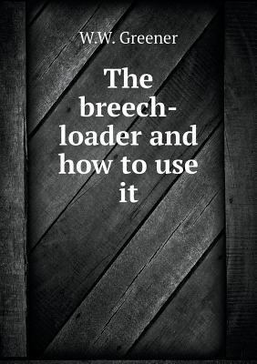 The breech-loader and how to use it 5518850131 Book Cover