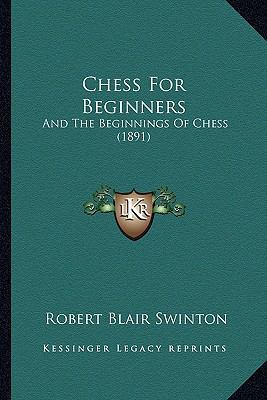 Chess For Beginners: And The Beginnings Of Ches... 1166453979 Book Cover