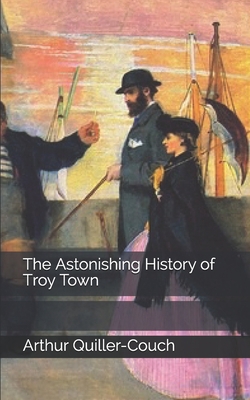 The Astonishing History of Troy Town 1697321941 Book Cover