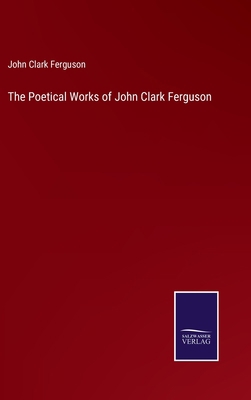 The Poetical Works of John Clark Ferguson 3752556714 Book Cover