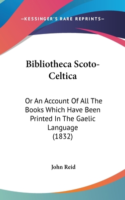 Bibliotheca Scoto-Celtica: Or An Account Of All... 1104068095 Book Cover