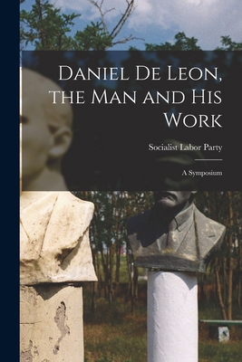 Daniel De Leon, the Man and His Work: A Symposium 1019077875 Book Cover